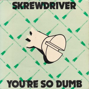 SKREWDRIVER – You’re So Dumb / Better Off Crazy