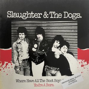 SLAUGHTER AND THE DOGS : Where Have All The Boot Boys Gone? / You’re A Bore (Maxi)